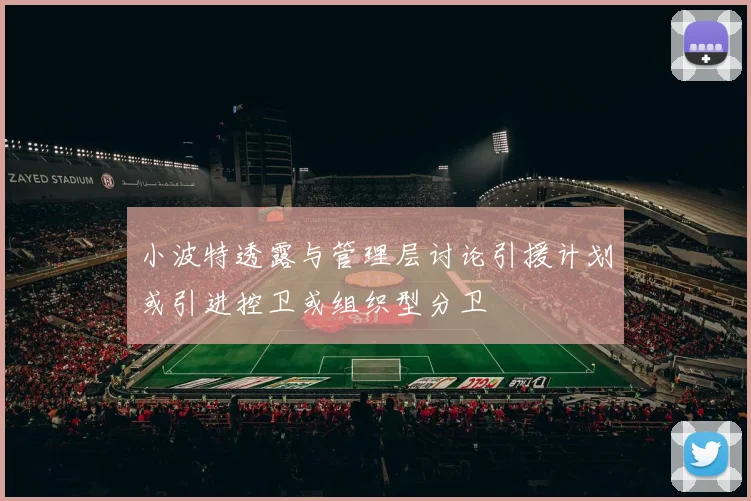 小波特透露与管理层讨论引援计划或引进控卫或组织型分卫